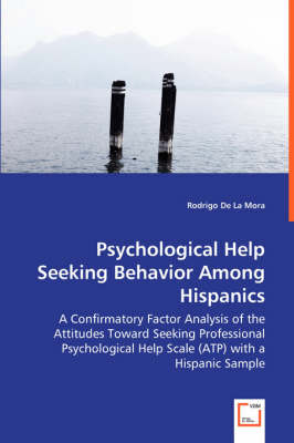 Psychological Help Seeking Behavior Among Hispanics - A Confirmatory Factor Analysis of the Attitudes Toward Seeking Professional Psychological Help Scale (Atp) with a Hispanic Sample (Paperback)