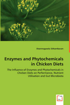 Enzymes and Phytochemicals in Chicken Diets - The Influence of Enzymes and Phytochemicals in Chicken Diets on Performance, Nutrient Utilisation and Gut Microbiota (Paperback)