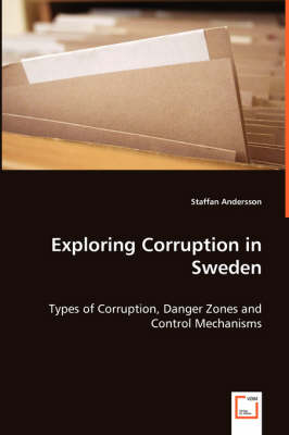 Exploring Corruption in Sweden - Types of Corruption, Danger Zones and Control Mechanisms (Paperback)