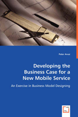 Developing the Business Case for a New Mobile Service (Paperback)