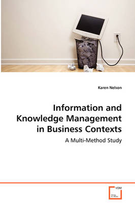 Information and Knowledge Management in Business Contexts - A Multi-Method Study (Paperback)