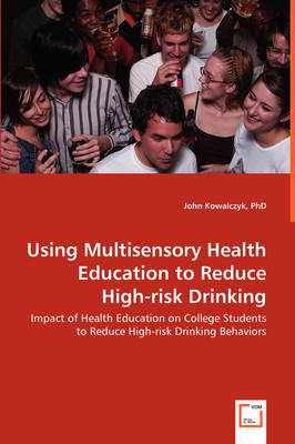 Using Multisensory Health Education to Reduce High-Risk Drinking - Impact of Health Education on College Students to Reduce High-Risk Drinking Behaviors (Paperback)
