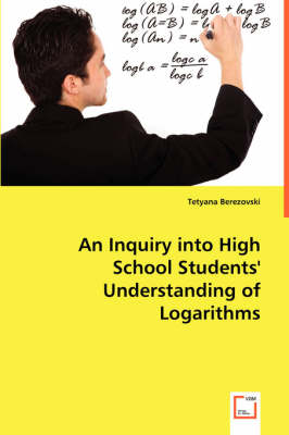An Inquiry Into High School Students' Understanding of Logarithms (Paperback)