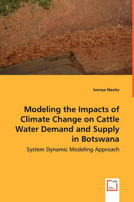 Modeling the Impacts of Climate Change on Cattle Water Demand and Supply in Botswana - System Dynamic Modeling Approach (Paperback)