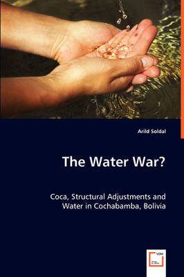 The Water War? Coca, Structural Adjustments and Water in Cochabamba, Bolivia (Paperback)