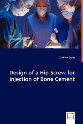 Design of a Hip Screw for Injection of Bone Cement (Paperback)
