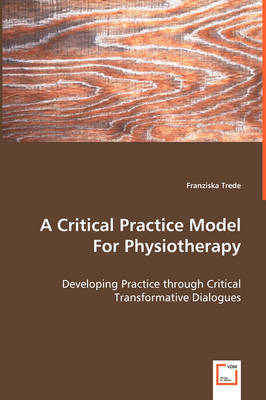 A Critical Practice Model for Physiotherapy - Developing Practice Through Critical Transformative Dialogues (Paperback)