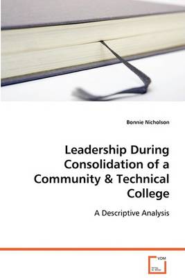 Leadership During Consolidation of a Community & Technical College (Paperback)