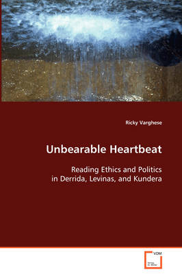 Unbearable Heartbeat - Reading Ethics and Politics in Derrida, Levinas, and Kundera (Paperback)