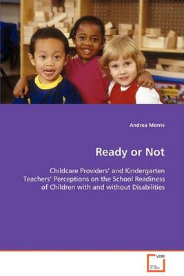 Ready or Not - Childcare Providers and Kindergarten Teachers Perceptions on the School Readiness of Children with and Without Disabilities (Paperback)
