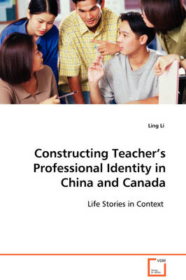 Constructing Teacher's Professional Identity in China and Canada (Paperback)