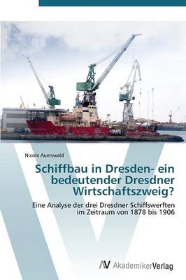 Schiffbau in Dresden- Ein Bedeutender Dresdner Wirtschaftszweig? (Paperback)
