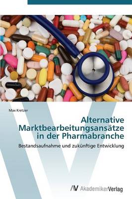 Alternative Marktbearbeitungsansatze in Der Pharmabranche (Paperback)