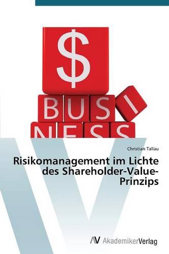 Risikomanagement Im Lichte Des Shareholder-Value-Prinzips (Paperback)
