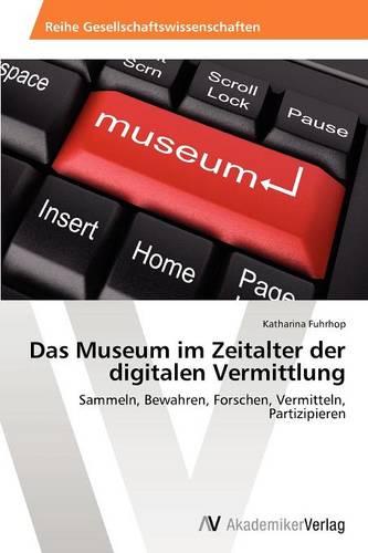 Das Museum Im Zeitalter Der Digitalen Vermittlung (Paperback)