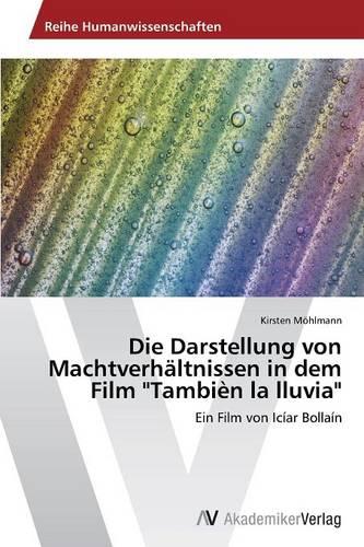 Die Darstellung Von Machtverhaltnissen in Dem Film "Tambien La Lluvia" (Paperback)