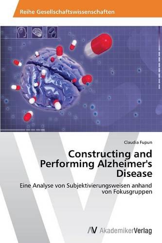 Constructing and Performing Alzheimer's Disease (Paperback)