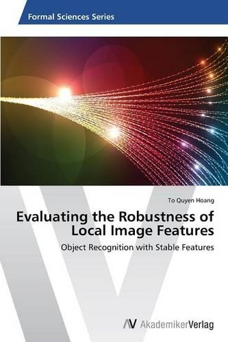 Evaluating the Robustness of Local Image Features (Paperback)