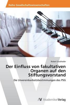 Der Einfluss Von Fakultativen Organen Auf Den Stiftungsvorstand (Paperback)