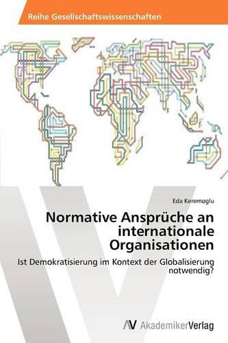 Normative Anspruche an Internationale Organisationen (Paperback)