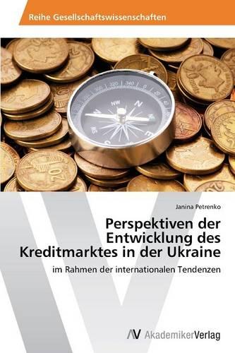 Perspektiven Der Entwicklung Des Kreditmarktes in Der Ukraine (Paperback)