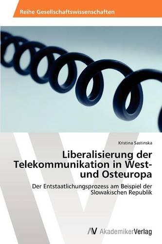 Liberalisierung Der Telekommunikation in West- Und Osteuropa (Paperback)