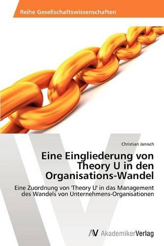 Eine Eingliederung Von Theory U in Den Organisations-Wandel (Paperback)