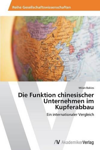 Die Funktion Chinesischer Unternehmen Im Kupferabbau (Paperback)
