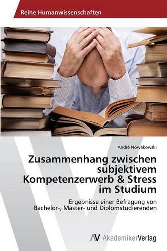 Zusammenhang Zwischen Subjektivem Kompetenzerwerb & Stress Im Studium (Paperback)