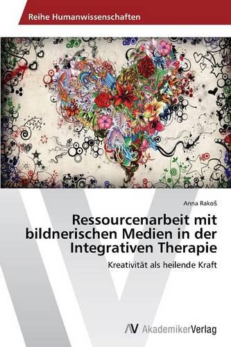 Ressourcenarbeit Mit Bildnerischen Medien in Der Integrativen Therapie (Paperback)