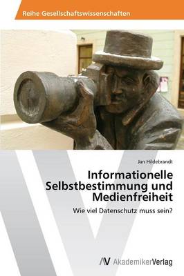 Informationelle Selbstbestimmung Und Medienfreiheit (Paperback)