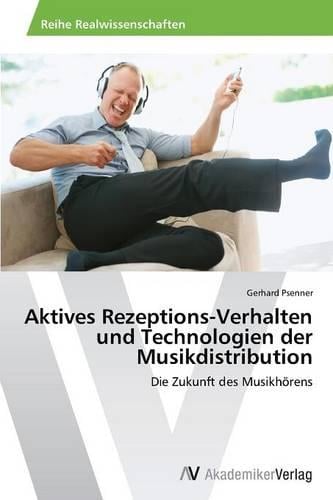Aktives Rezeptions-Verhalten Und Technologien Der Musikdistribution (Paperback)