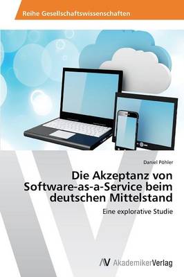 Die Akzeptanz Von Software-As-A-Service Beim Deutschen Mittelstand (Paperback)