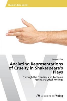 Analyzing Representations of Cruelty in Shakespeare's Plays (Paperback)