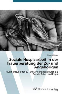Soziale Hospizarbeit in Der Trauerberatung Der Zu- Und Angehorigen (Paperback)