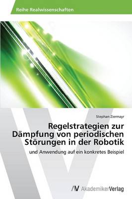 Regelstrategien Zur Dampfung Von Periodischen Storungen in Der Robotik (Paperback)