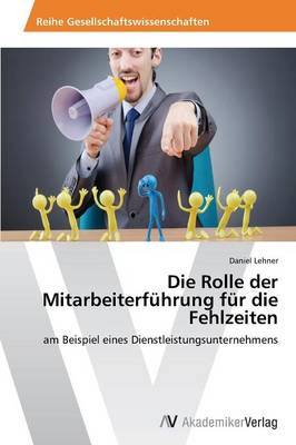 Die Rolle Der Mitarbeiterfuhrung Fur Die Fehlzeiten (Paperback)