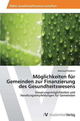 Moglichkeiten Fur Gemeinden Zur Finanzierung Des Gesundheitswesens (Paperback)