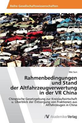 Rahmenbedingungen Und Stand Der Altfahrzeugverwertung in Der VR China (Paperback)