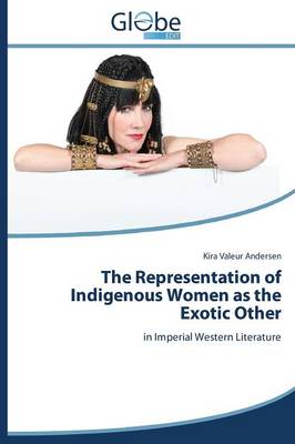 The Representation of Indigenous Women as the Exotic Other (Paperback)