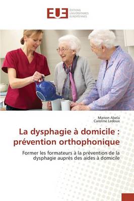 La Dysphagie � Domicile: Pr�vention Orthophonique - Omn.Univ.Europ. (Paperback)