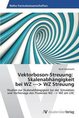 Vektorboson-Streuung: Skalenabhangigkeit Bei Wz -> Wz Streuung (Paperback)