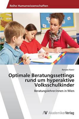 Optimale Beratungssettings Rund Um Hyperaktive Volksschulkinder (Paperback)