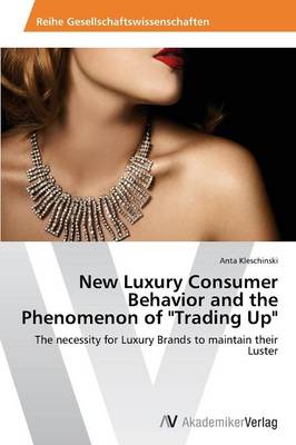 New Luxury Consumer Behavior and the Phenomenon of Trading Up (Paperback)