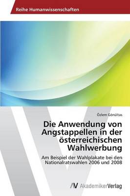 Die Anwendung Von Angstappellen in Der Osterreichischen Wahlwerbung (Paperback)