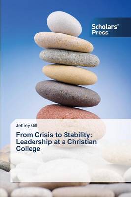 From Crisis to Stability: Leadership at a Christian College (Paperback)