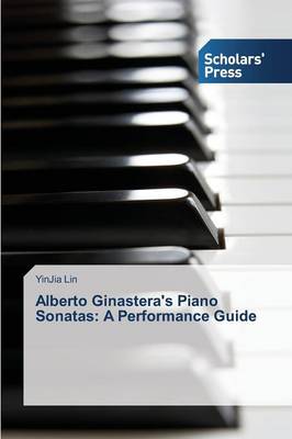 Alberto Ginastera's Piano Sonatas: A Performance Guide (Paperback)