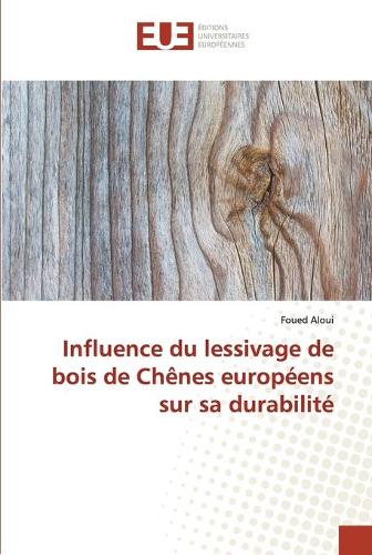 Influence du lessivage de bois de Chenes europeens sur sa durabilite (Paperback)