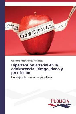 Hipertension Arterial En La Adolescencia. Riesgo, Dano y Prediccion (Paperback)
