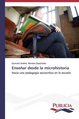 Ensenar Desde La Microhistoria (Paperback)